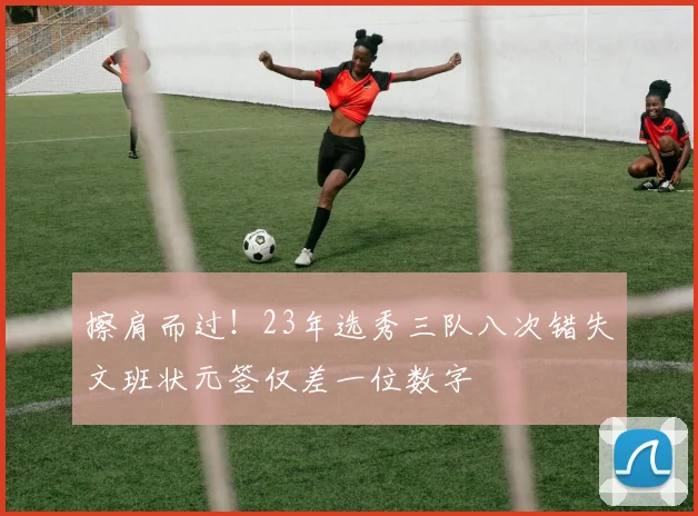 擦肩而过！23年选秀三队八次错失文班状元签仅差一位数字